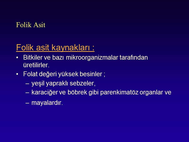 Folik Asit Folik asit kaynakları : Bitkiler ve bazı mikroorganizmalar tarafından üretilirler.  Folat